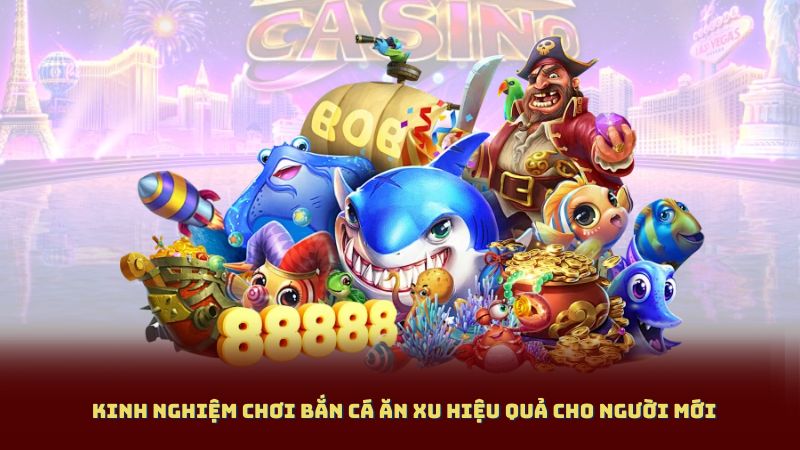 Kinh nghiệm chơi bắn cá ăn xu hiệu quả cho người mới