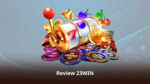 Review 23WIN – Đánh Giá Chi Tiết Nền Tảng Giải Trí Trực Tuyến